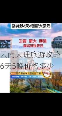 云南大理旅游攻略6天5晚价格多少