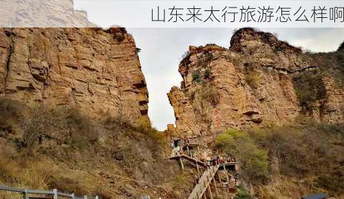 山东来太行旅游怎么样啊