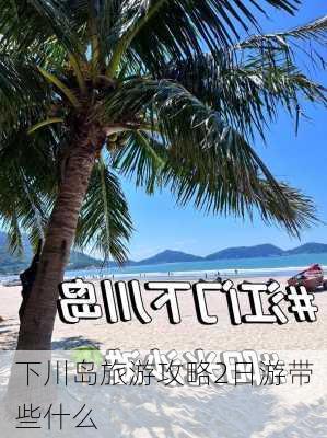 下川岛旅游攻略2日游带些什么