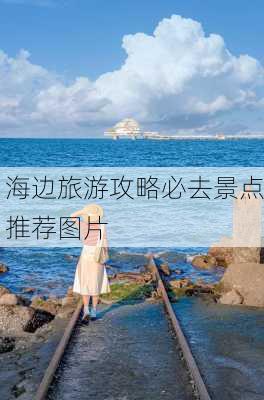 海边旅游攻略必去景点推荐图片